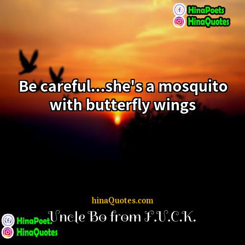 Uncle Bo from FUCK Quotes | Be careful...she's a mosquito with butterfly wings

